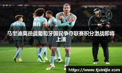 马里迪莫迎战葡萄牙国民争夺联赛积分激战即将上演