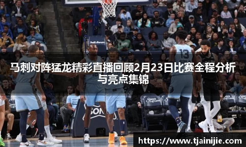马刺对阵猛龙精彩直播回顾2月23日比赛全程分析与亮点集锦
